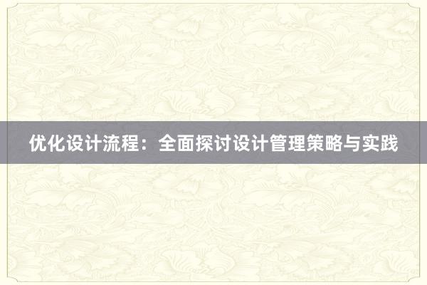 优化设计流程：全面探讨设计管理策略与实践