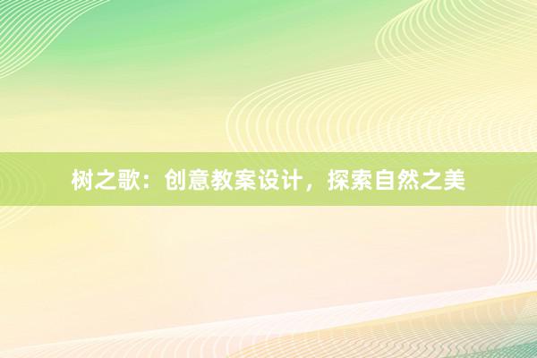 树之歌：创意教案设计，探索自然之美