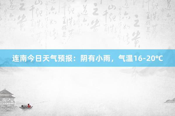 连南今日天气预报：阴有小雨，气温16-20℃